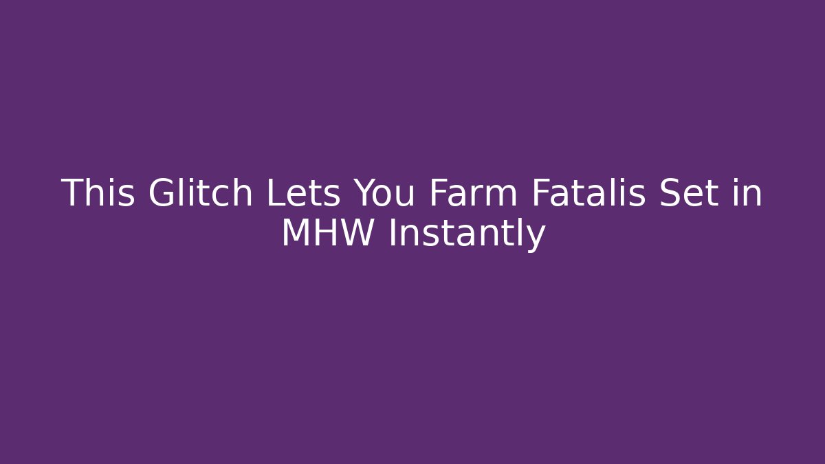 This Glitch Lets You Farm Fatalis Set in MHW Instantly