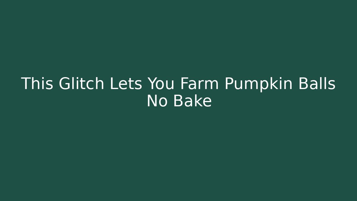 This Glitch Lets You Farm Pumpkin Balls No Bake