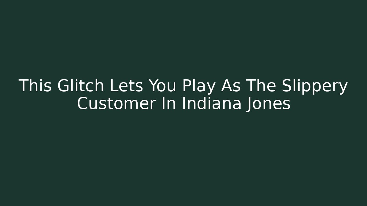 This Glitch Lets You Play As The Slippery Customer In Indiana Jones