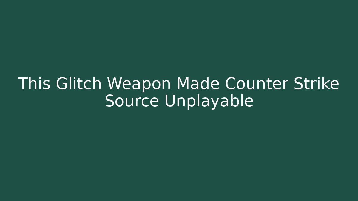 This Glitch Weapon Made Counter Strike Source Unplayable