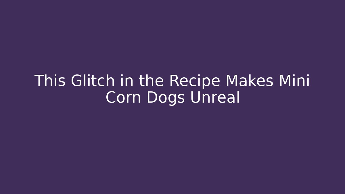 This Glitch in the Recipe Makes Mini Corn Dogs Unreal