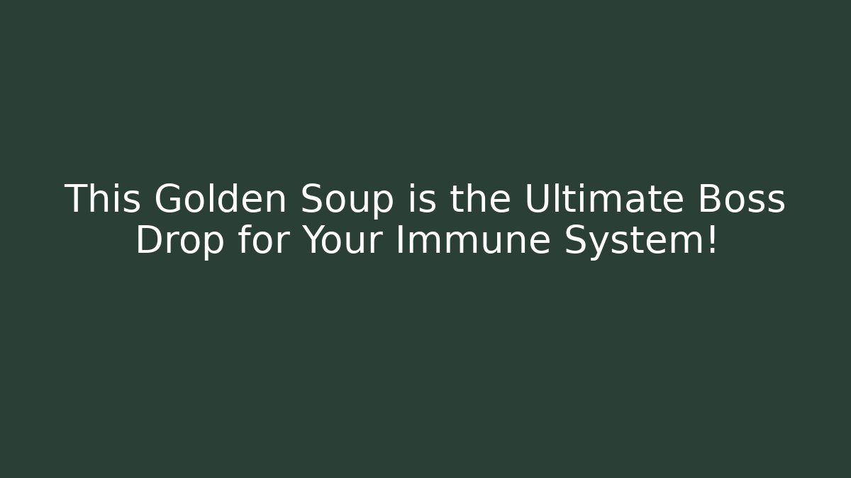 This Golden Soup is the Ultimate Boss Drop for Your Immune System!