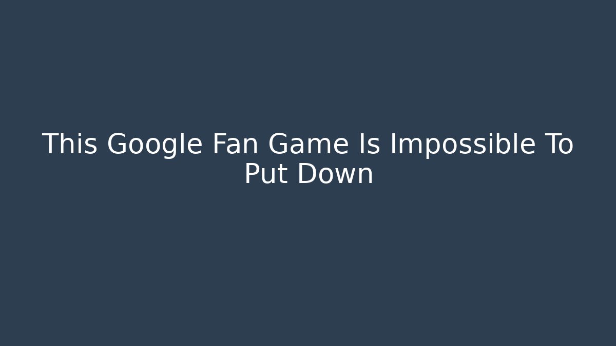 This Google Fan Game Is Impossible To Put Down
