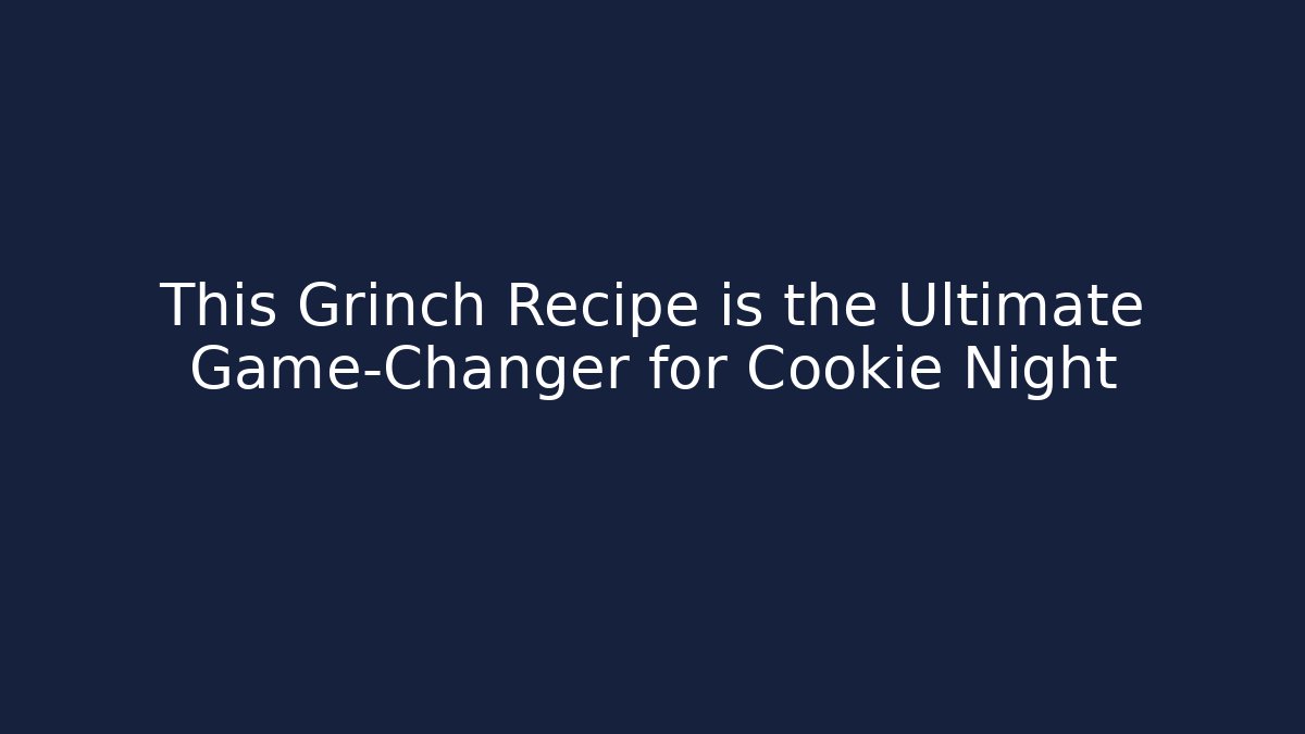 This Grinch Recipe is the Ultimate Game-Changer for Cookie Night