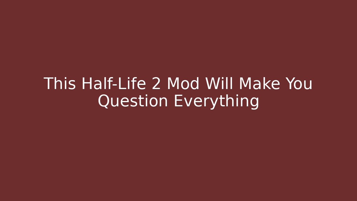 This Half-Life 2 Mod Will Make You Question Everything