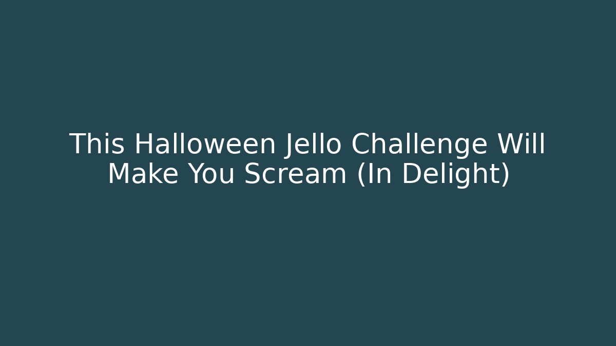 This Halloween Jello Challenge Will Make You Scream (In Delight)