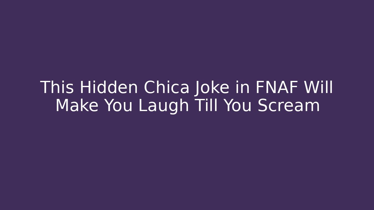 This Hidden Chica Joke in FNAF Will Make You Laugh Till You Scream