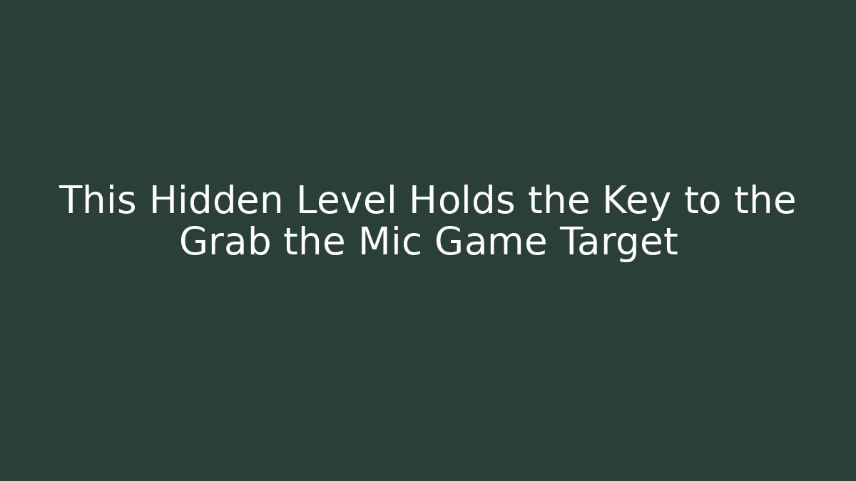 This Hidden Level Holds the Key to the Grab the Mic Game Target
