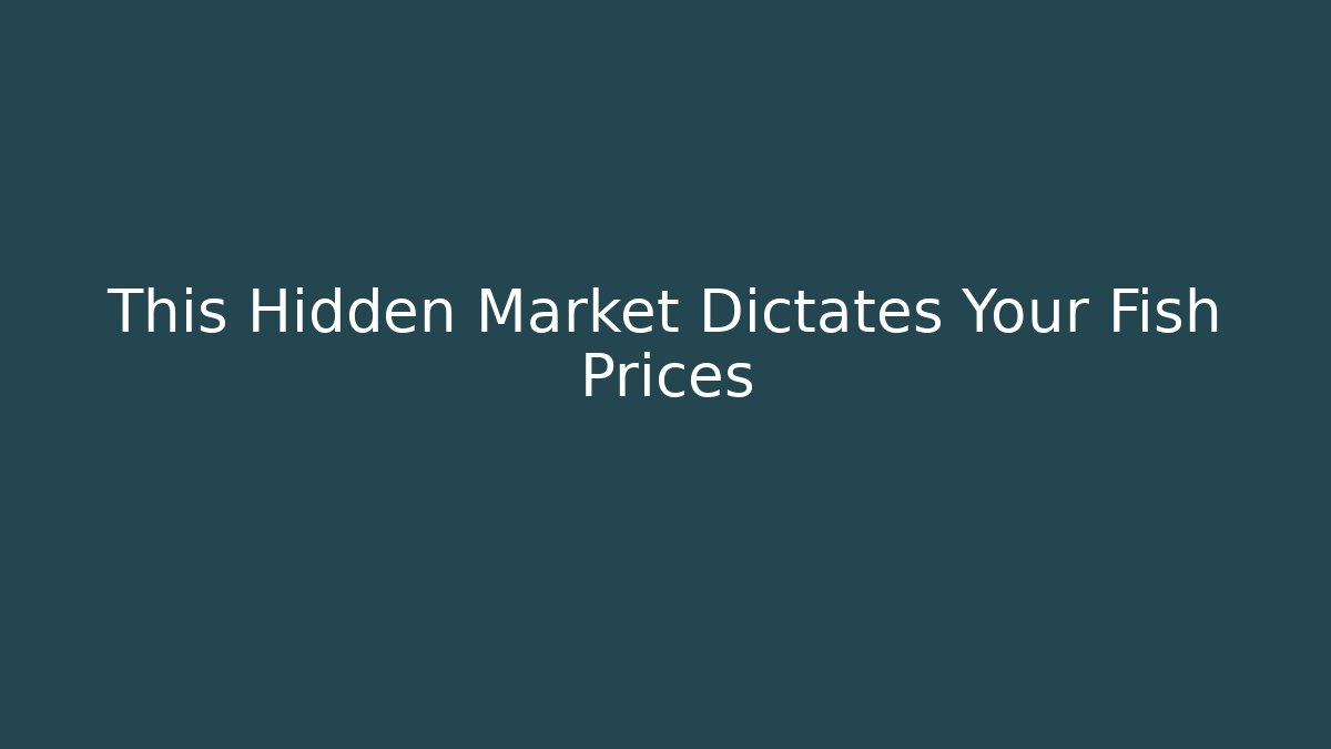 This Hidden Market Dictates Your Fish Prices