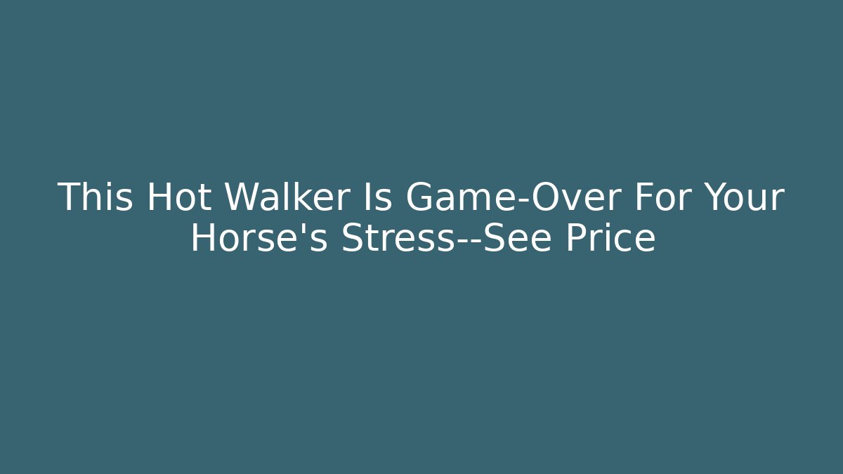 This Hot Walker Is Game-Over For Your Horse’s Stress—See Price