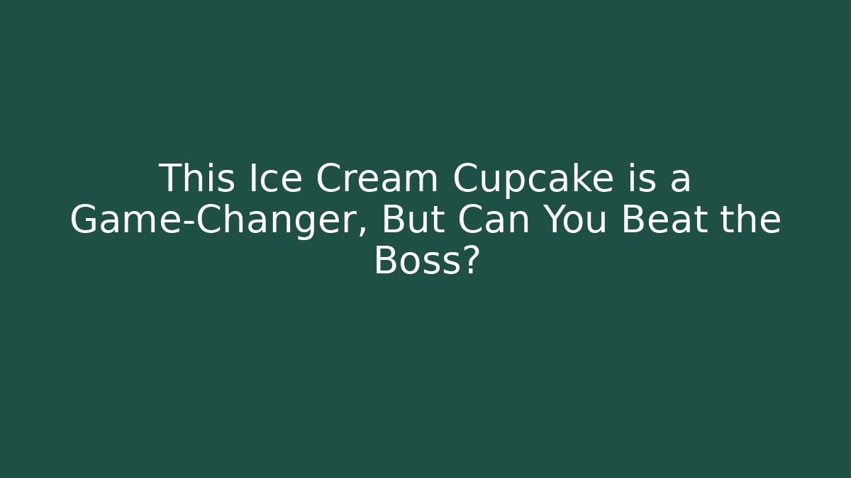 This Ice Cream Cupcake is a Game-Changer, But Can You Beat the Boss?