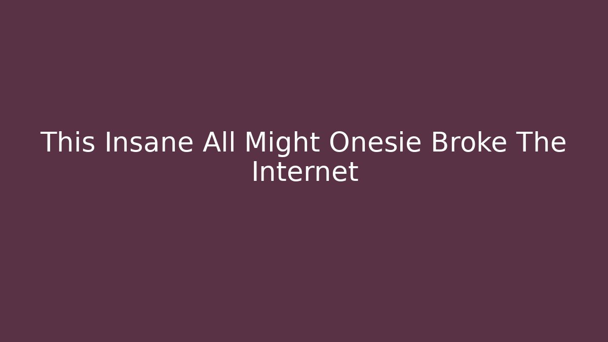 This Insane All Might Onesie Broke The Internet