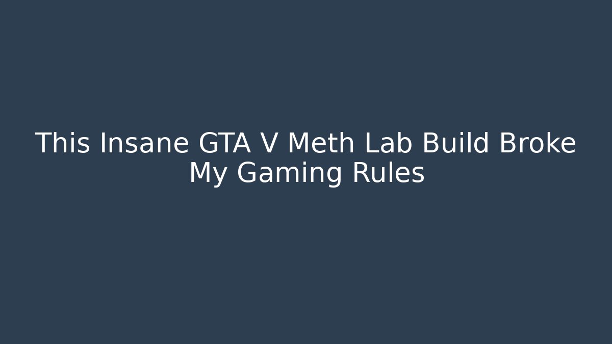 This Insane GTA V Meth Lab Build Broke My Gaming Rules