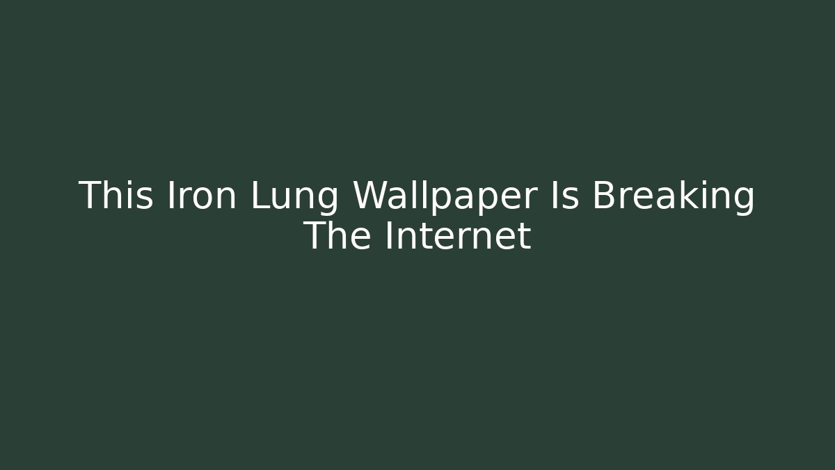 This Iron Lung Wallpaper Is Breaking The Internet