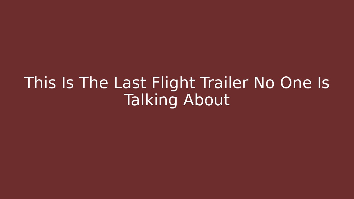 This Is The Last Flight Trailer No One Is Talking About