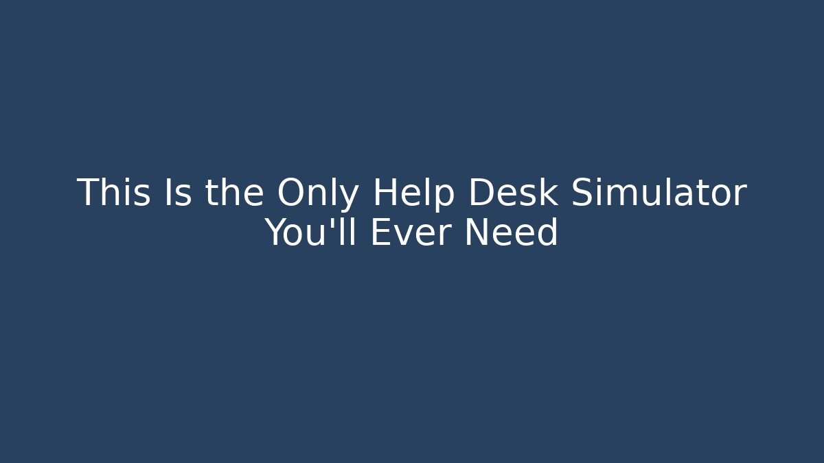 This Is the Only Help Desk Simulator You'll Ever Need