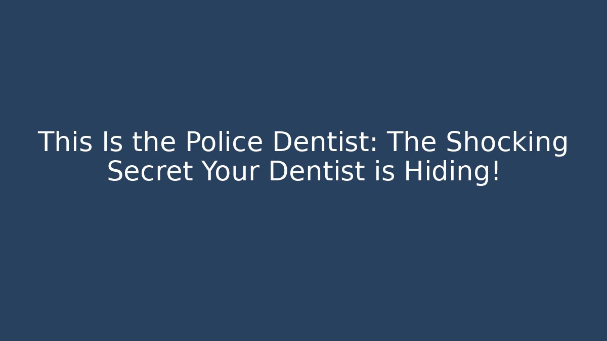 This Is the Police Dentist: The Shocking Secret Your Dentist is Hiding! - Sports History Weekly