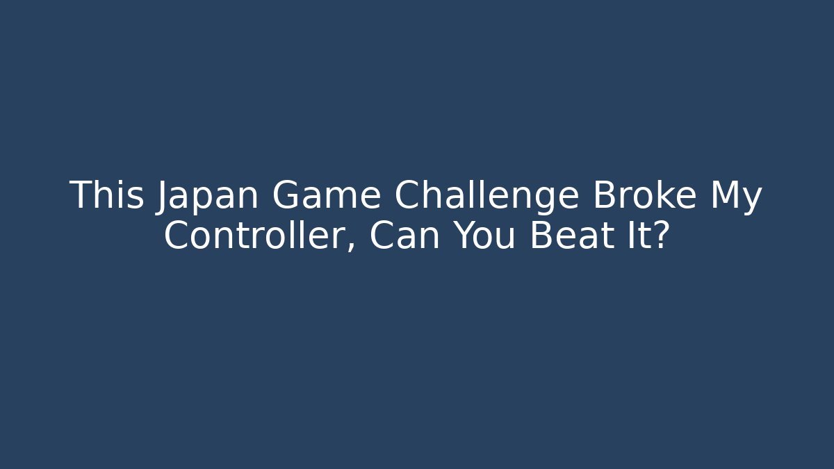 This Japan Game Challenge Broke My Controller, Can You Beat It?