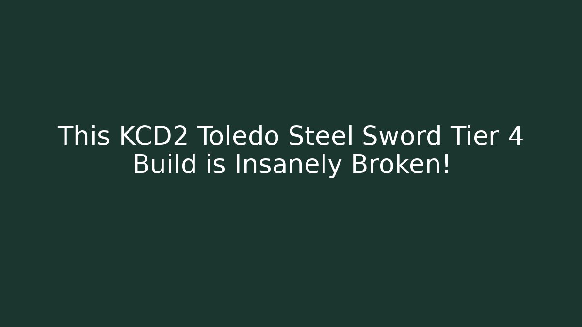 This KCD2 Toledo Steel Sword Tier 4 Build is Insanely Broken!