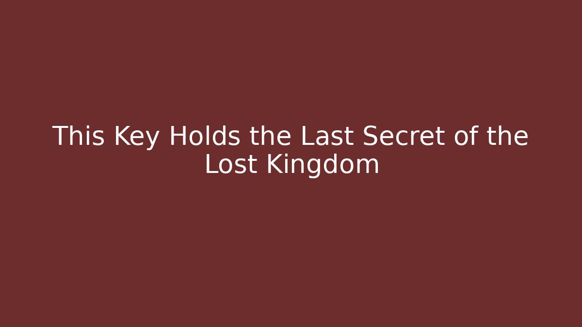This Key Holds the Last Secret of the Lost Kingdom