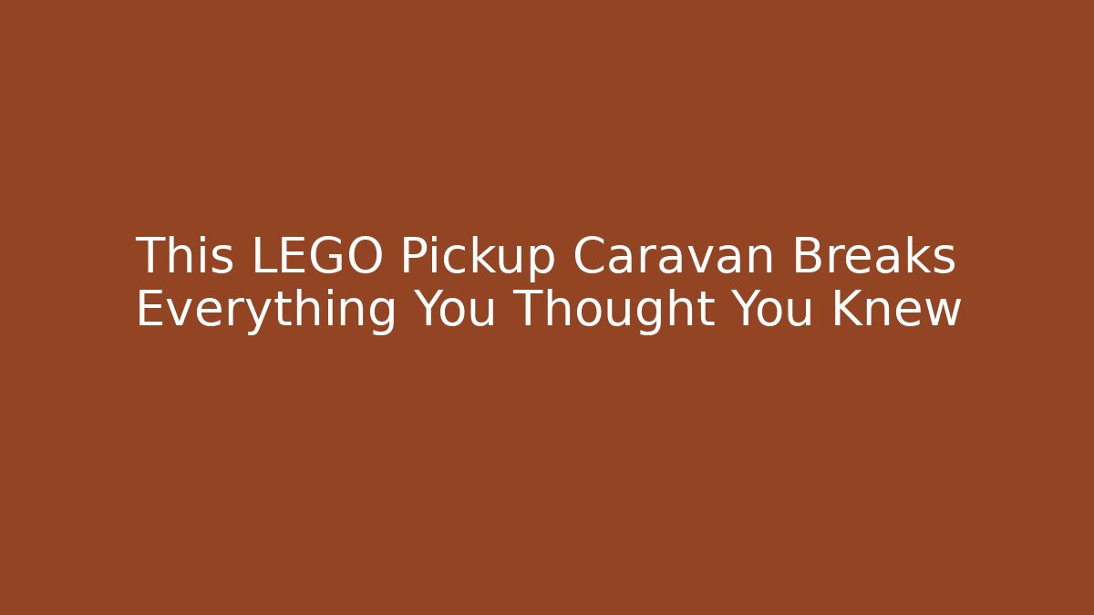 This LEGO Pickup Caravan Breaks Everything You Thought You Knew