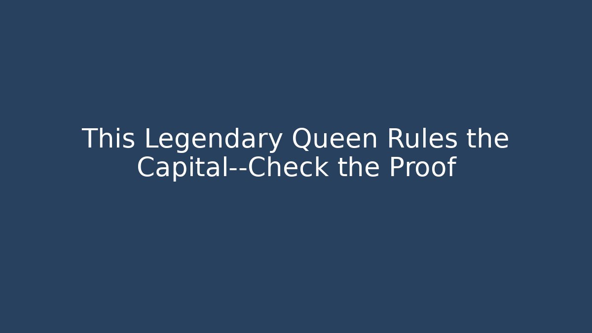 This Legendary Queen Rules the Capital—Check the Proof