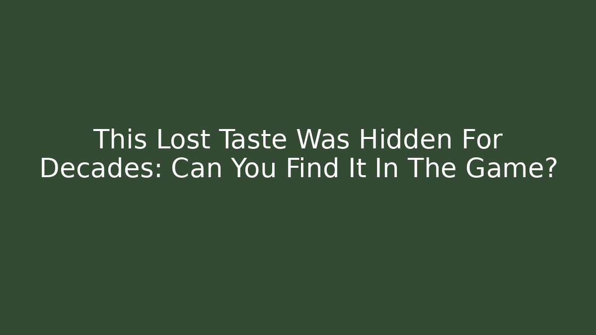 This Lost Taste Was Hidden For Decades: Can You Find It In The Game?