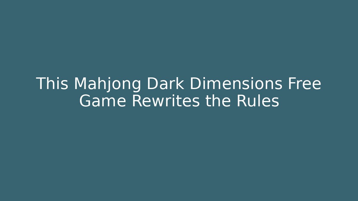 This Mahjong Dark Dimensions Free Game Rewrites the Rules