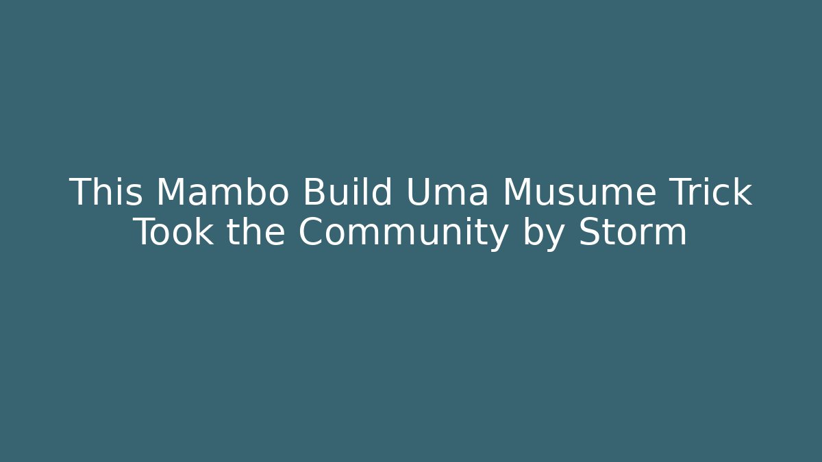 This Mambo Build Uma Musume Trick Took the Community by Storm