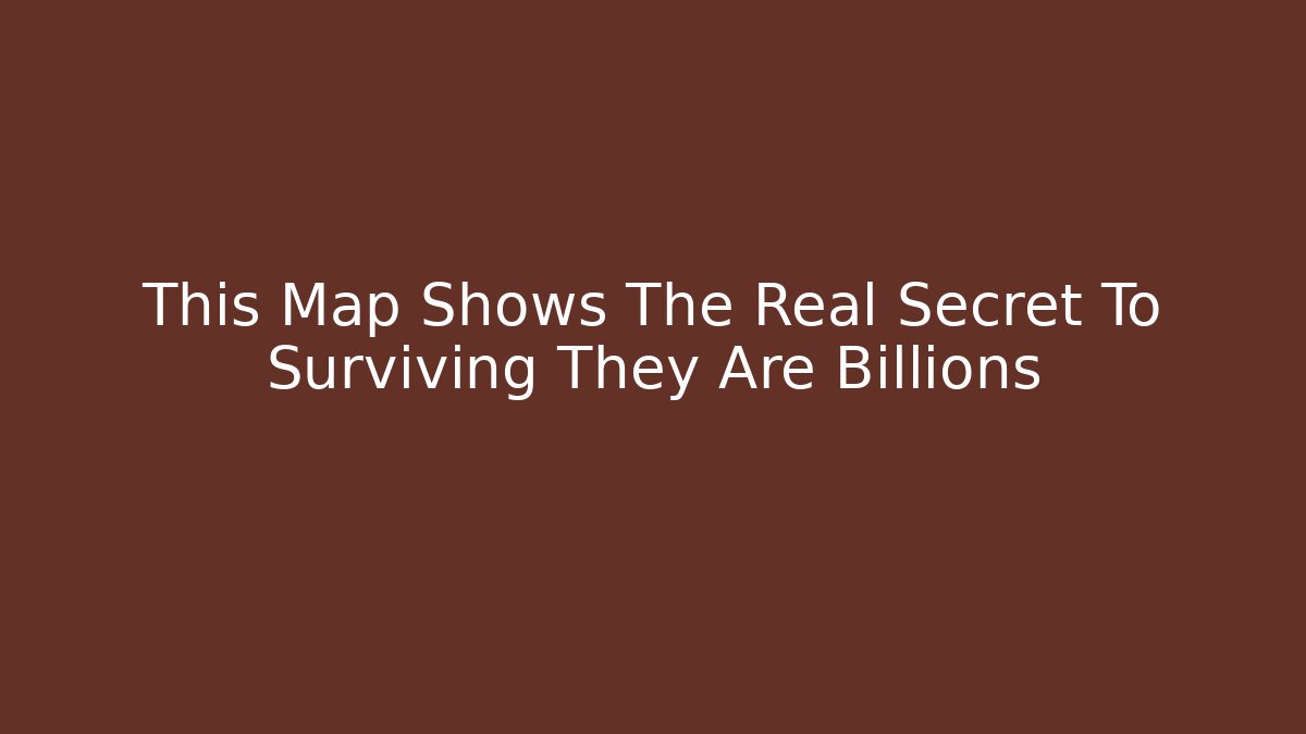 This Map Shows The Real Secret To Surviving They Are Billions