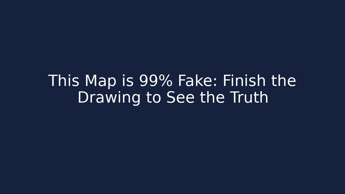 This Map is 99% Fake: Finish the Drawing to See the Truth