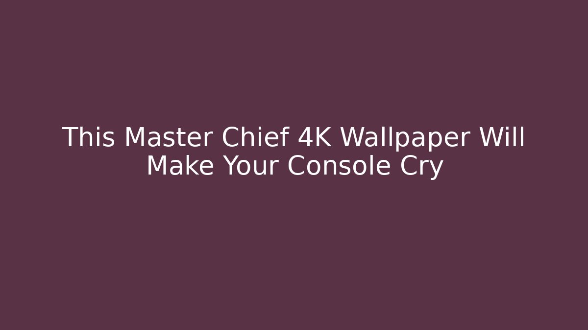 This Master Chief 4K Wallpaper Will Make Your Console Cry