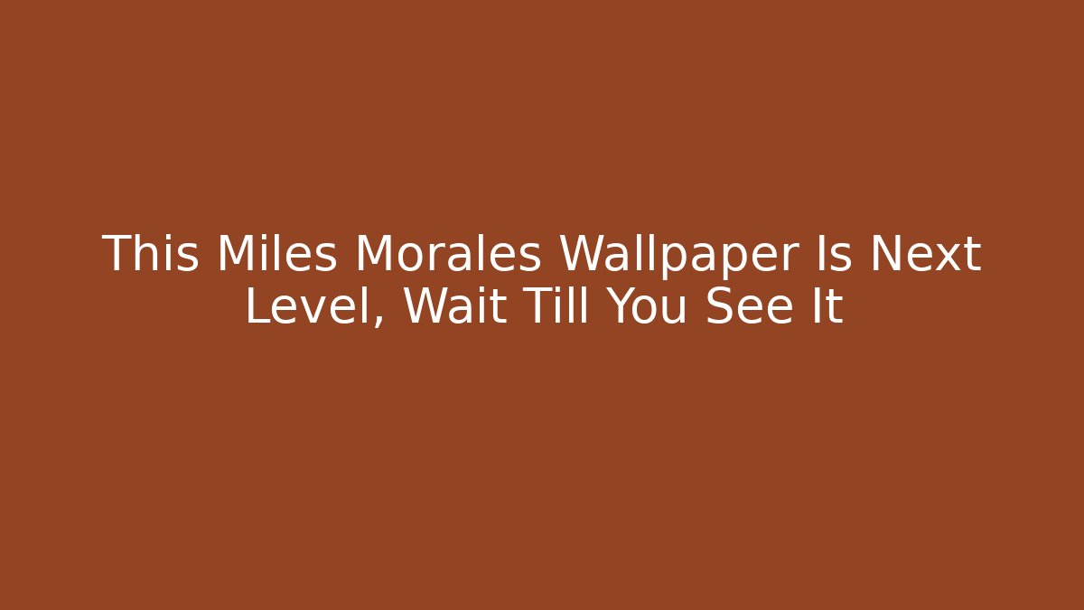 This Miles Morales Wallpaper Is Next Level, Wait Till You See It
