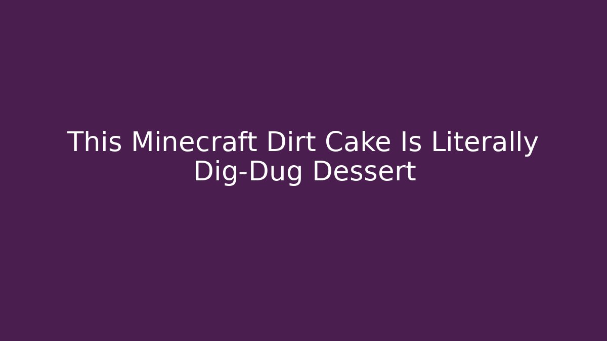 This Minecraft Dirt Cake Is Literally Dig-Dug Dessert