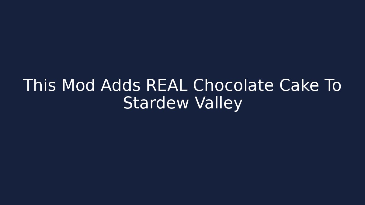 This Mod Adds REAL Chocolate Cake To Stardew Valley - Sports History Weekly