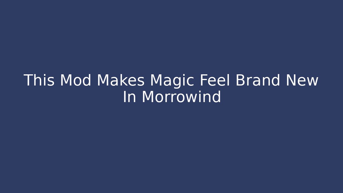 This Mod Makes Magic Feel Brand New In Morrowind