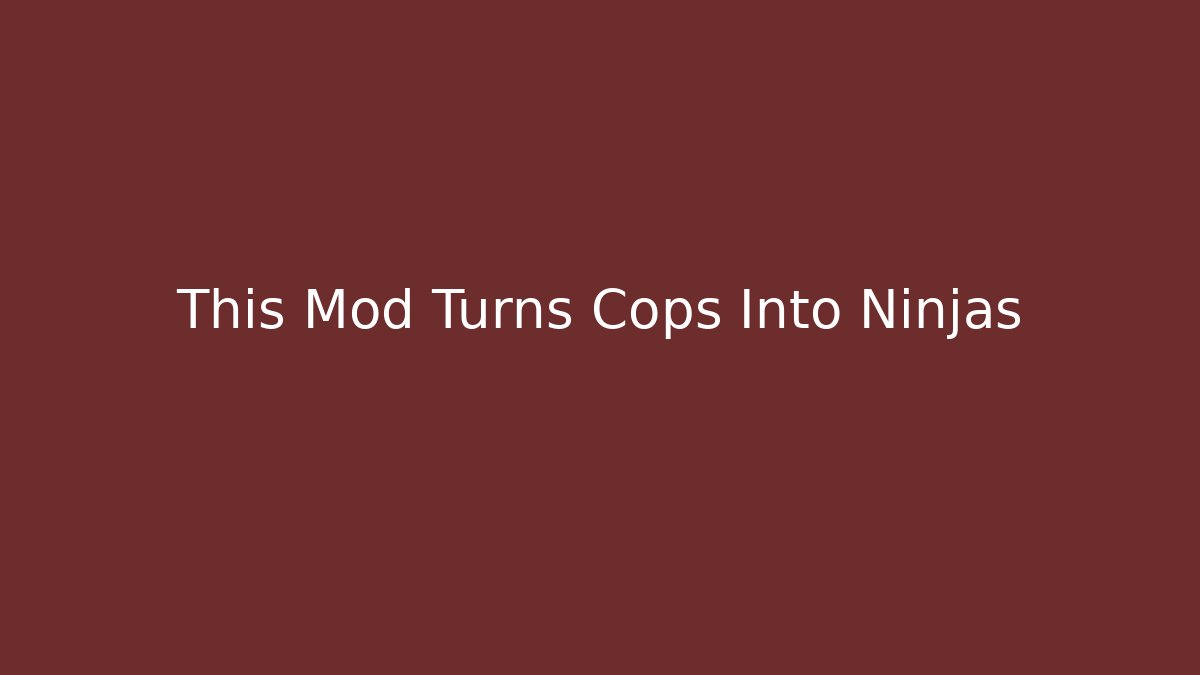 This Mod Turns Cops Into Ninjas