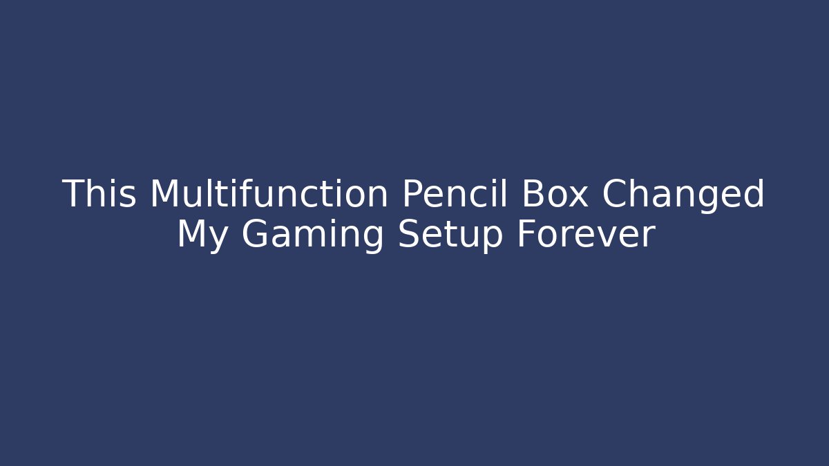 This Multifunction Pencil Box Changed My Gaming Setup Forever