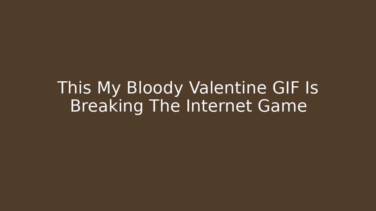 This My Bloody Valentine GIF Is Breaking The Internet Game
