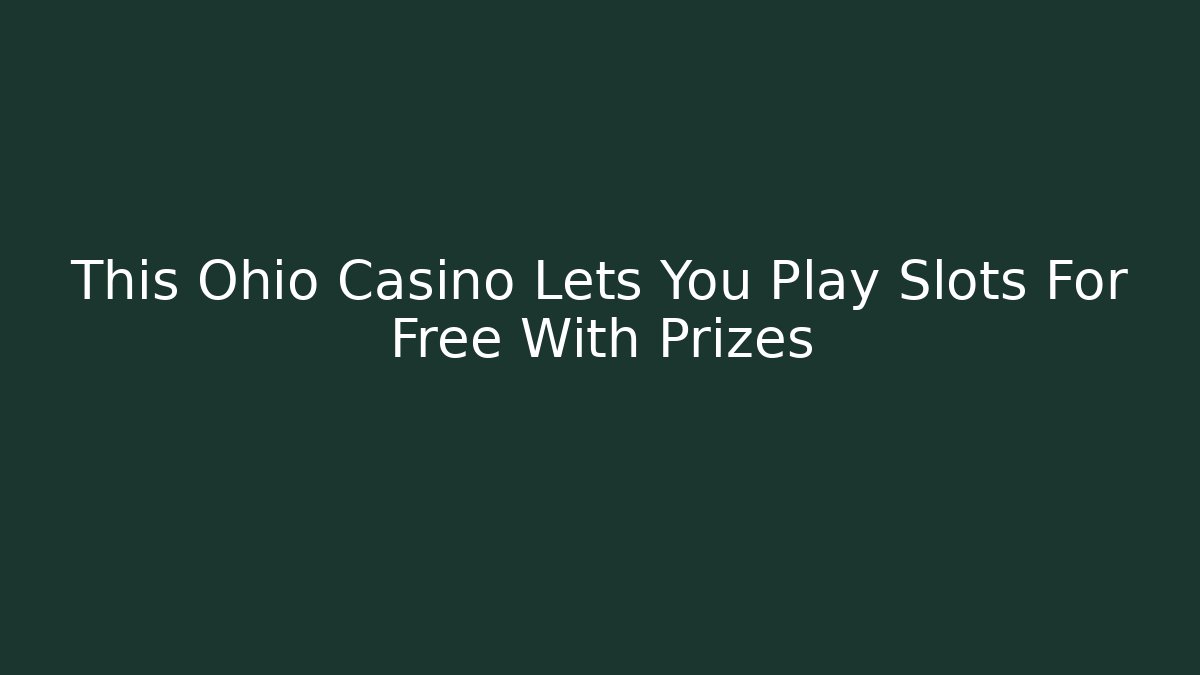 This Ohio Casino Lets You Play Slots For Free With Prizes