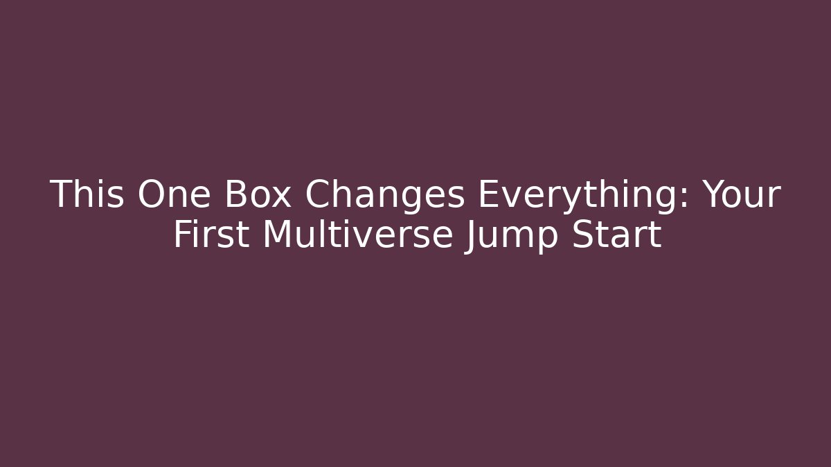 This One Box Changes Everything: Your First Multiverse Jump Start