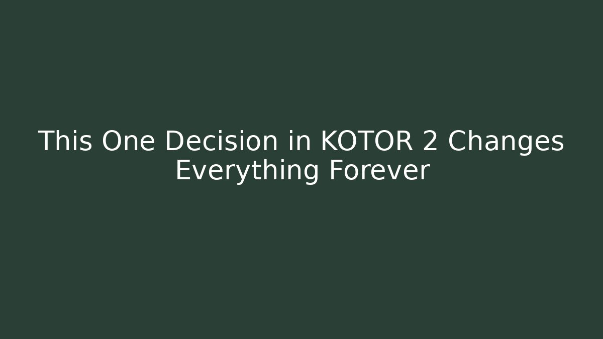 This One Decision in KOTOR 2 Changes Everything Forever