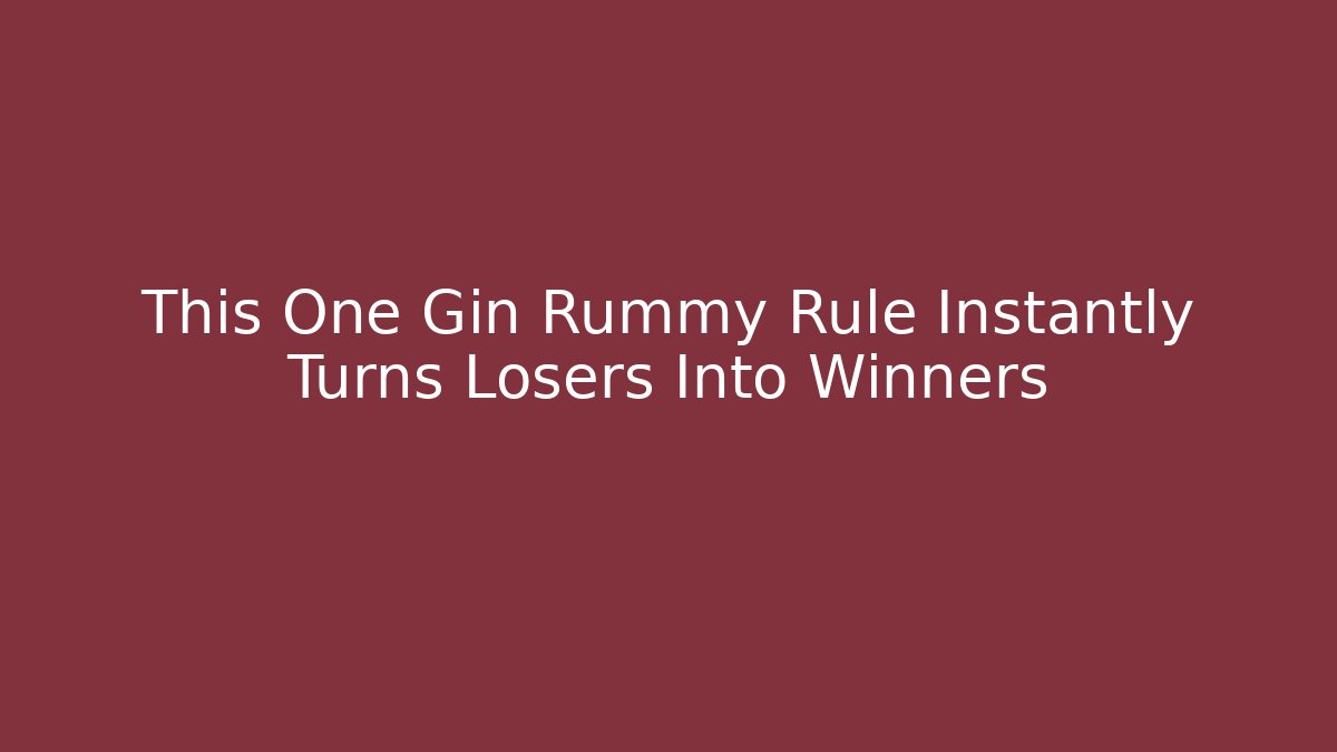 This One Gin Rummy Rule Instantly Turns Losers Into Winners