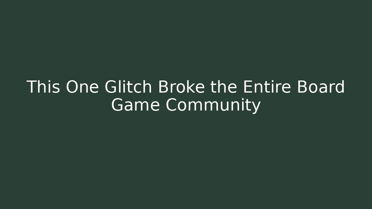 This One Glitch Broke the Entire Board Game Community