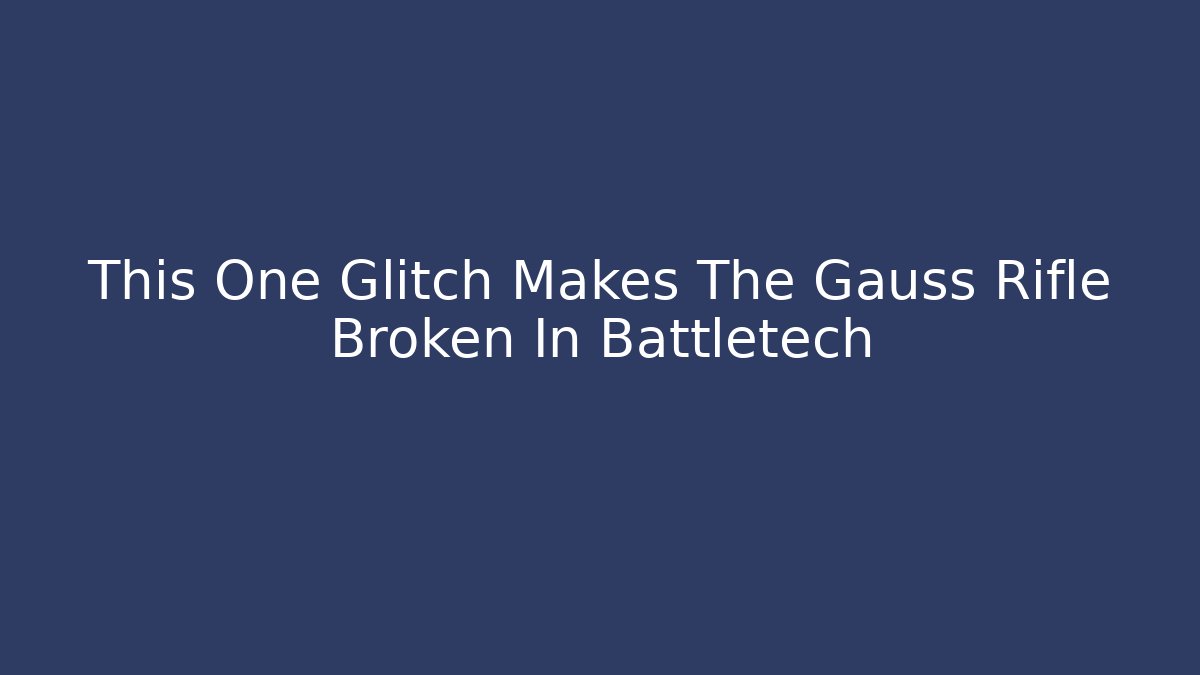 This One Glitch Makes The Gauss Rifle Broken In Battletech - Sports History Weekly