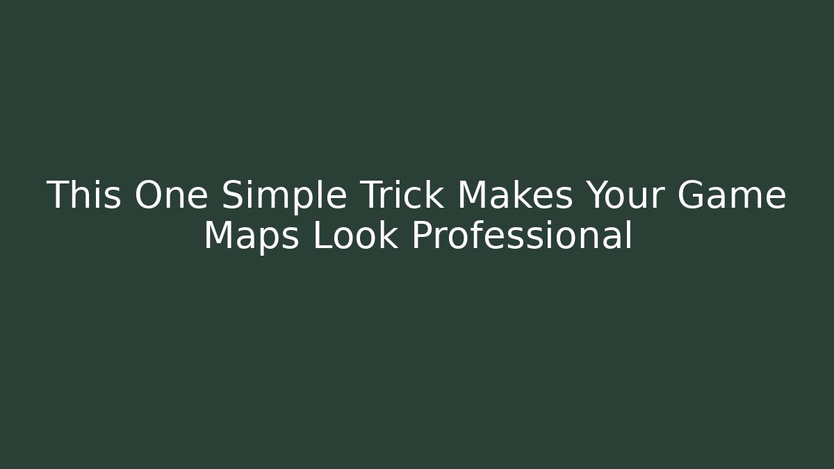 This One Simple Trick Makes Your Game Maps Look Professional