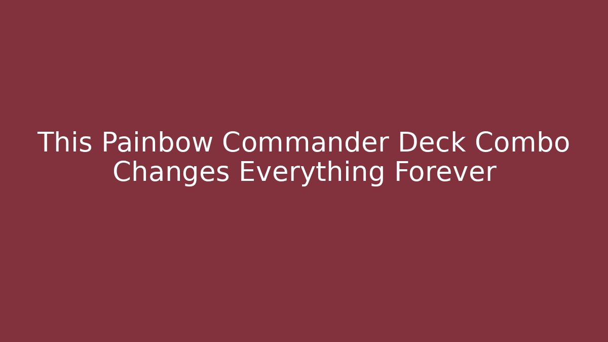 This Painbow Commander Deck Combo Changes Everything Forever - Sports History Weekly