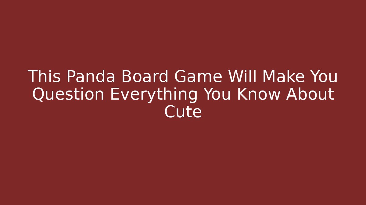 This Panda Board Game Will Make You Question Everything You Know About Cute - Sports History Weekly