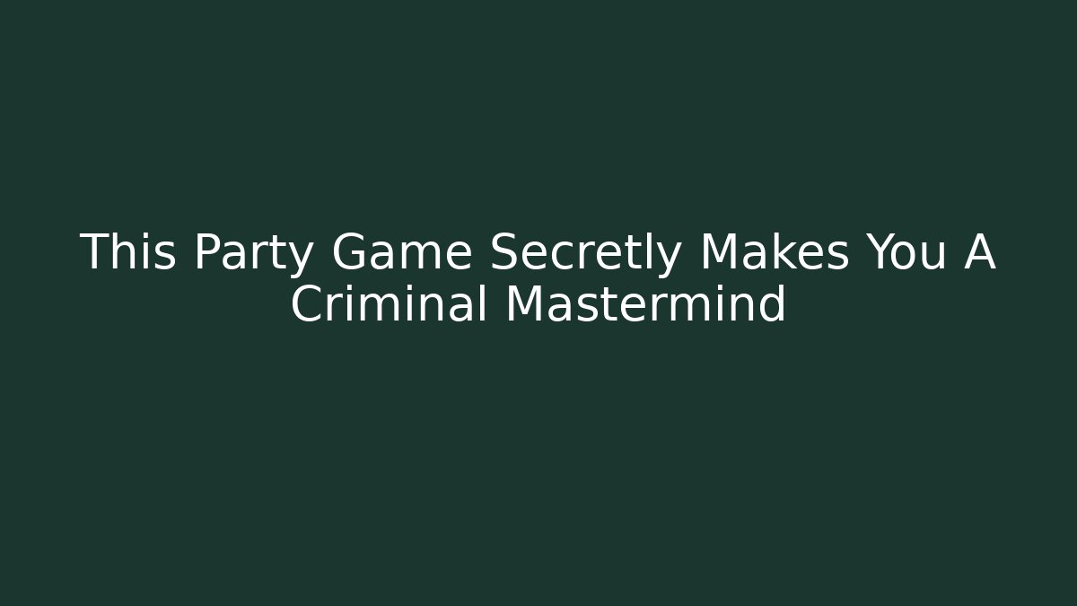 This Party Game Secretly Makes You A Criminal Mastermind