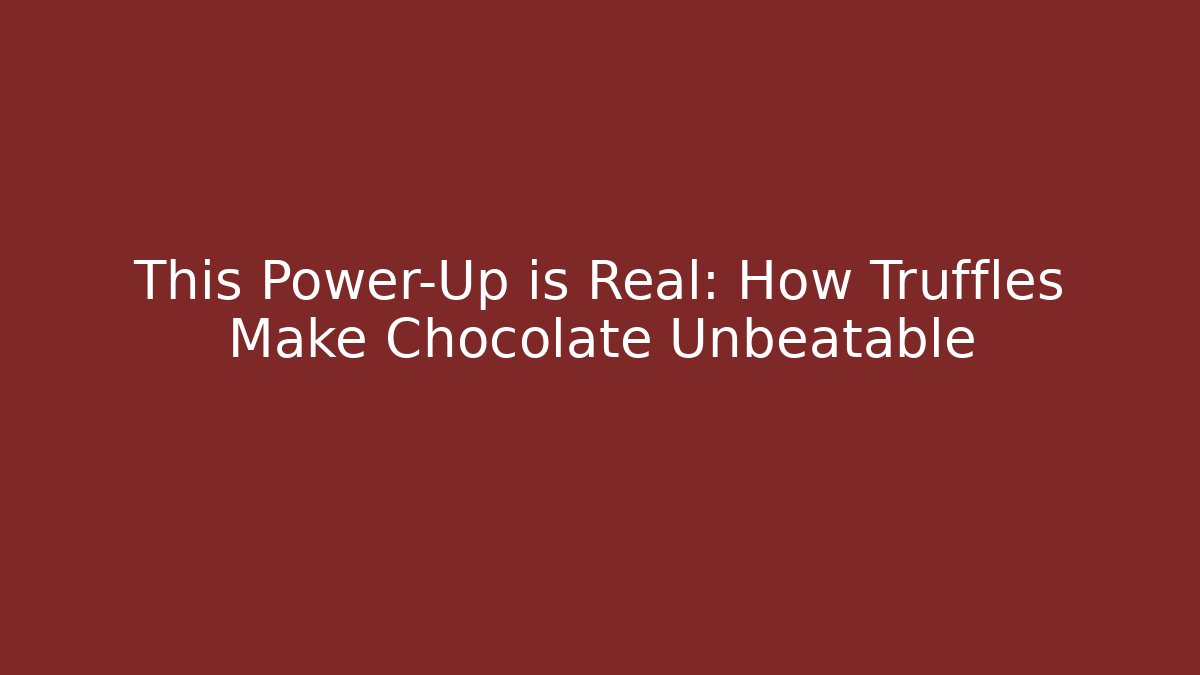 This Power-Up is Real: How Truffles Make Chocolate Unbeatable